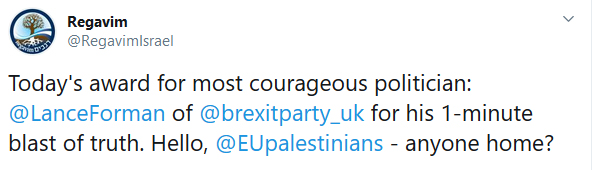 Regavim @RegavimIsrael Nov 27, 2019 tweet Today's award for most courageous politician: @LanceForman of @brexitparty_uk for his 1-minute blast of truth. Hello, @EUpalestinians - anyone home?