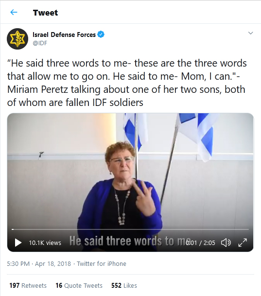 Israel Defense Forces tweet-18April2018 “He said three words to me- these are the three words that allow me to go on. He said to me- Mom, I can."- Miriam Peretz talking about one of her two sons, both of whom are fallen IDF soldiers