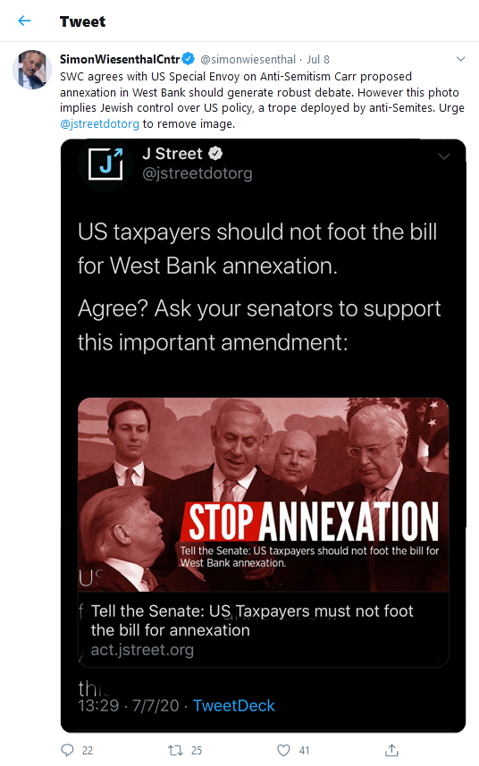 SimonWiesenthalCntr-tweet-08July2020 SWC agrees with US Special Envoy on Anti-Semitism Carr proposed annexation in West Bank should generate robust debate. However this photo implies Jewish control over US policy, a trope deployed by anti-Semites. Urge @jstreetdotorg to remove image.