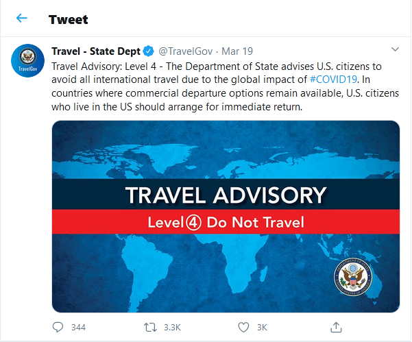 US State Dept. 19March2020 tweet: Travel Advisory: Level 4 - The Department of State advises U.S. citizens to avoid all international travel due to the global impact of #COVID19. In countries where commercial departure options remain available, U.S. citizens who live in the US should arrange for immediate return.