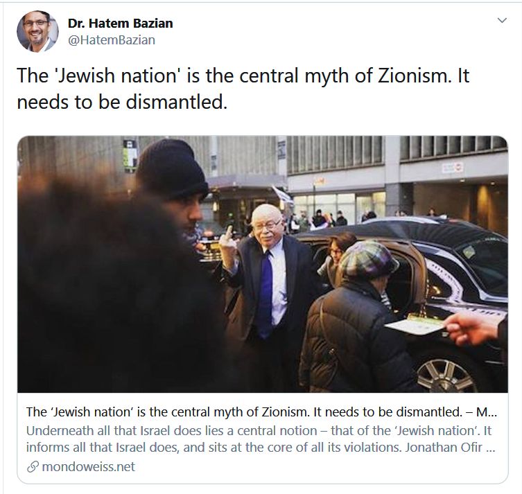Dr.Hatem Bazian tweet “The ‘Jewish nation’ is the central myth of Zionism. It needs to be dismantled.”