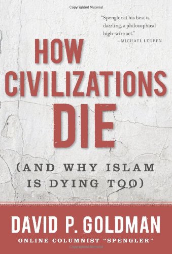  How Civilizations Die: (And Why Islam Is Dying Too) Hardcover by David Goldman (Author)