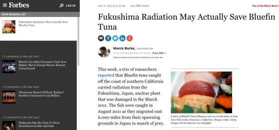 Fukushima Radiation May Actually Save Bluefin Tuna https://www.forbes.com/sites/monteburke/2012/05/31/could-the-fukushima-radiation-found-in-bluefin-tuna-actually-help-save-the-imperiled-species/#7d4cdc702ac1