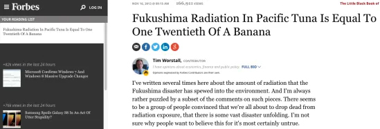 Fukushima Radiation In Pacific Tuna Is Equal To One Twentieth Of A Banana https://www.forbes.com/sites/timworstall/2013/11/16/fukushima-radiation-in-pacific-tuna-is-equal-to-one-twentieth-of-a-banana/#6bcea7156fe6