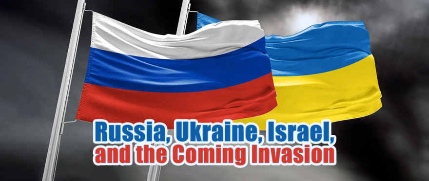 Russia, Ukraine, Israel, and the Coming Invasion