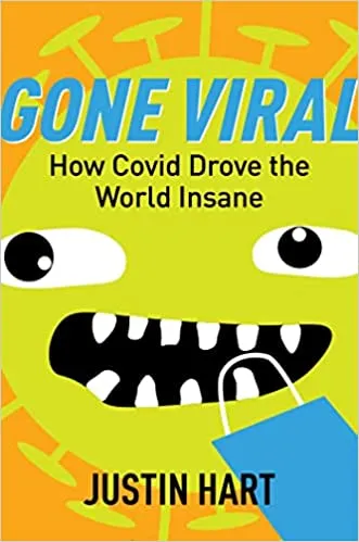 Gone Viral: How Covid Drove the World Insane-by Justin Hart
