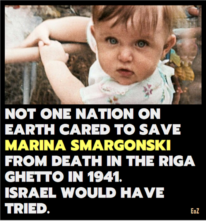 Not ONE NATION OF EARTH CARED to Save Marina Smargonski from Death in the Riga Ghetto in 1941. Israel Would Have tried.