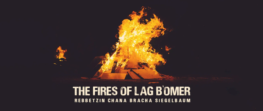 The Fires of Lag B’Omer - Rebbetzin Chana Bracha Siegelbaum