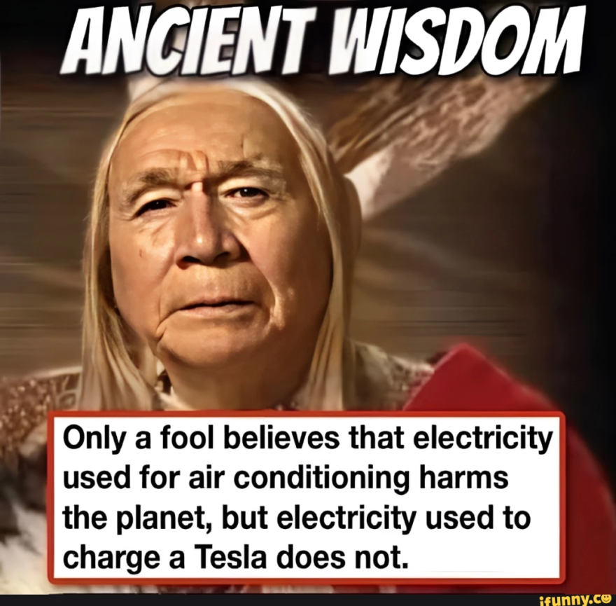ANCIENT WISDOM Only a fool believes that electricity used for air conditioning harms the planet, but electricity used to charge a Tesla does not.