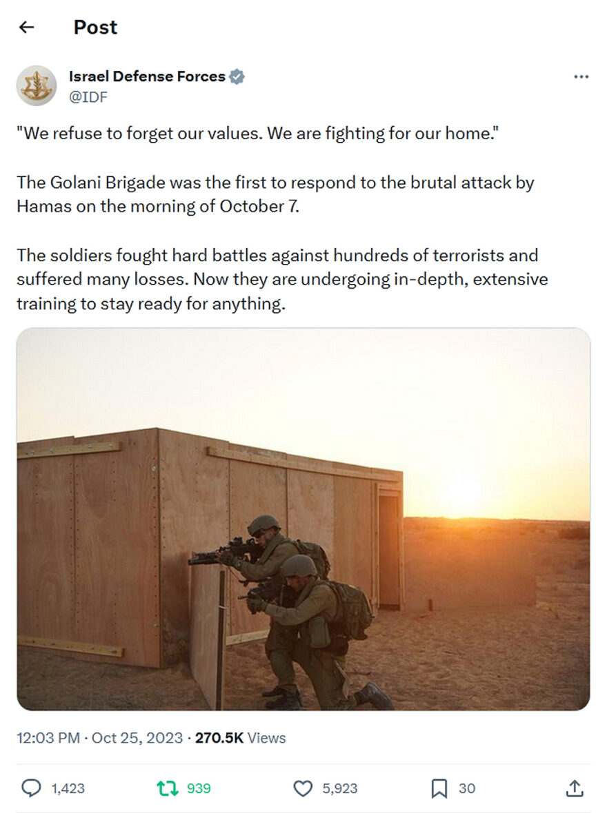 Israel Defense Forces-tweet-25October2023-"We refuse to forget our values. We are fighting for our home." The Golani Brigade was the first to respond to the brutal attack by Hamas on the morning of October 7. The soldiers fought hard battles against hundreds of terrorists and suffered many losses. Now they are undergoing in-depth, extensive training to stay ready for anything.
