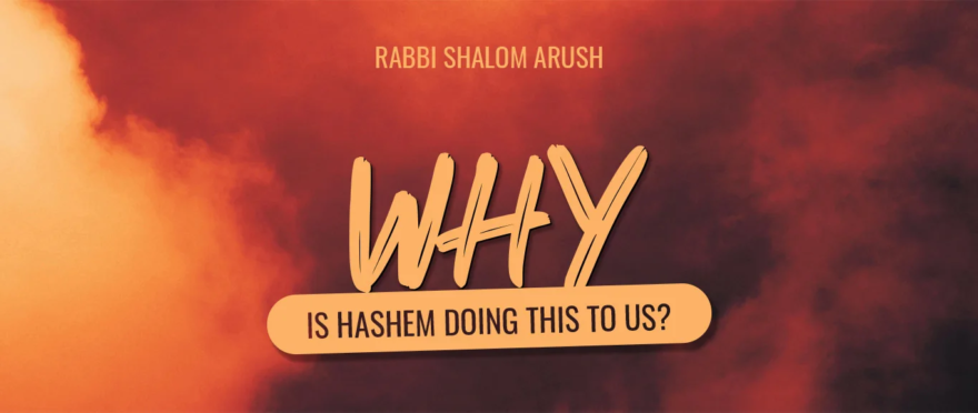 WHY is Hashem Doing This to Us? by Rabbi Shalom Arush