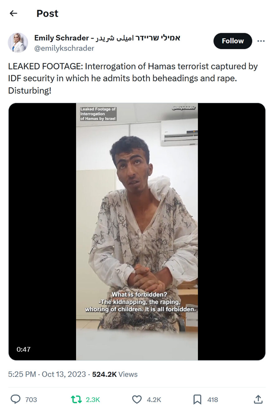 Emily Schrader-tweet-13October2023-LEAKED FOOTAGE: Interrogation of Hamas terrorist captured by IDF security in which he admits both beheadings and rape. Disturbing!