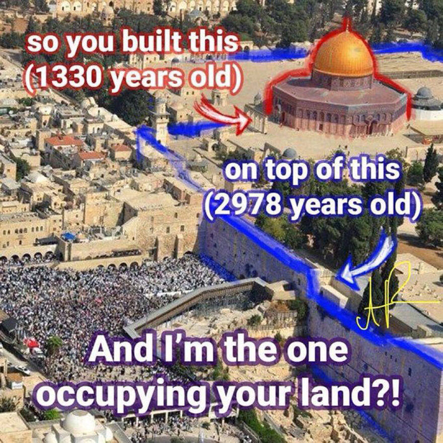 so you built this (1330 years old) on top of this (2978 years old) And I'm the one occupying your land?